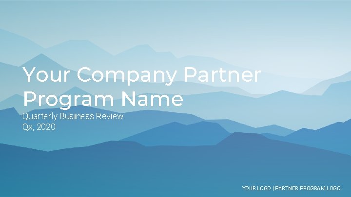 Your Company Partner Program Name Quarterly Business Review Qx, 2020 YOUR LOGO | PARTNER