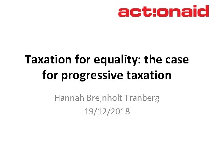 Taxation for equality: the case for progressive taxation Hannah Brejnholt Tranberg 19/12/2018 
