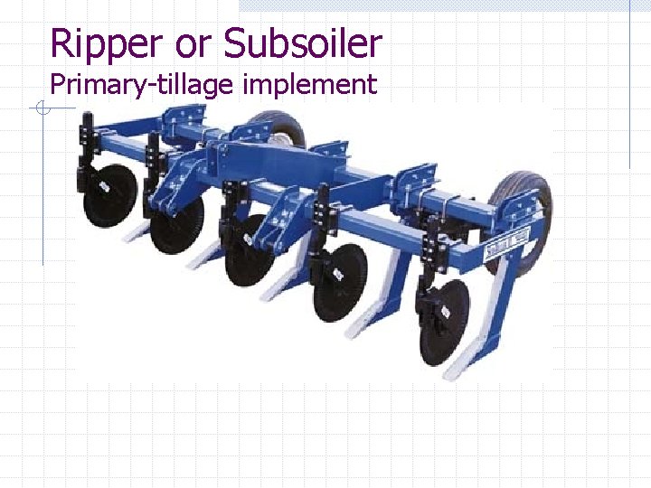 Ripper or Subsoiler Primary-tillage implement 