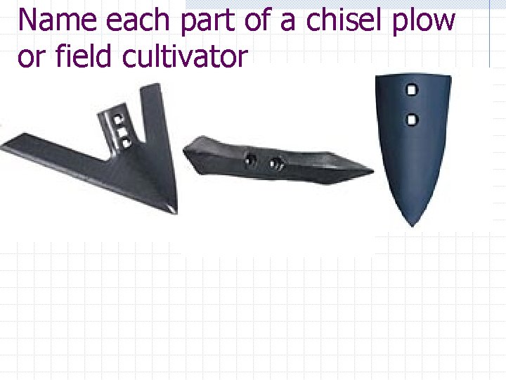 Name each part of a chisel plow or field cultivator 