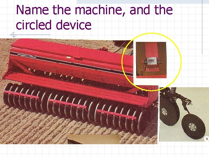 Name the machine, and the circled device 