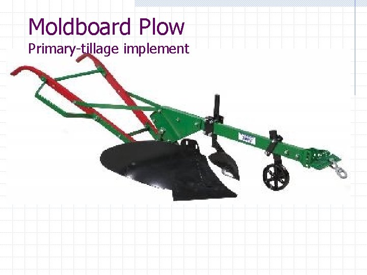 Moldboard Plow Primary-tillage implement 