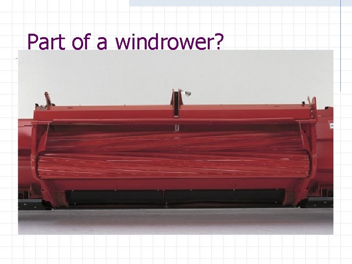 Part of a windrower? 