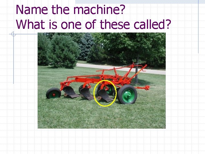 Name the machine? What is one of these called? 