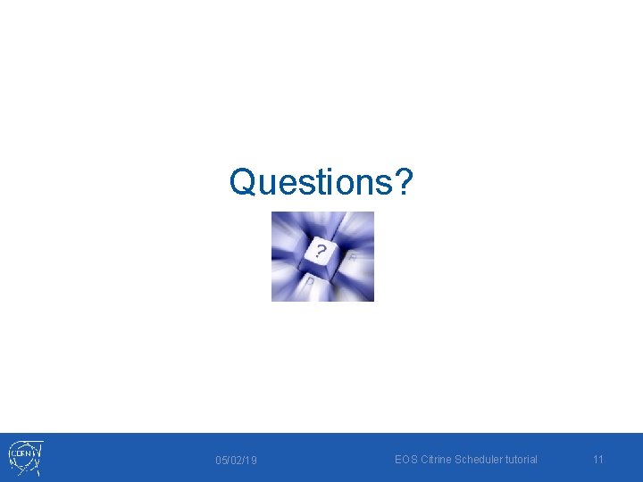 Questions? 05/02/19 EOS Citrine Scheduler tutorial 11 