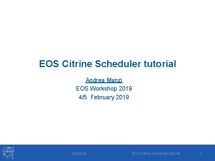 EOS Citrine Scheduler tutorial Andrea Manzi EOS Workshop 2019 4/5 February 2019 05/02/19 EOS