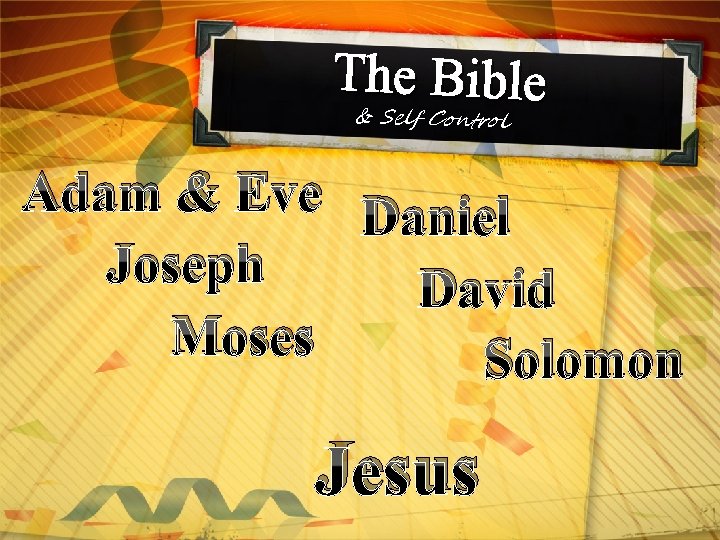 The Bible & Self Control Adam & Eve Daniel Joseph David Moses Solomon Jesus