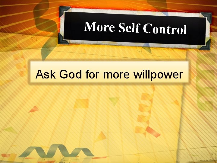 More Self Control Ask God for more willpower 