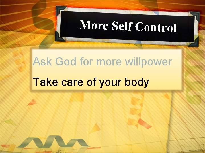 More Self Control Ask God for more willpower Take care of your body 