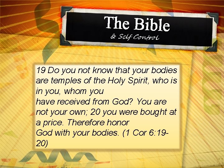 The Bible & Self Control 19 Do you not know that your bodies are