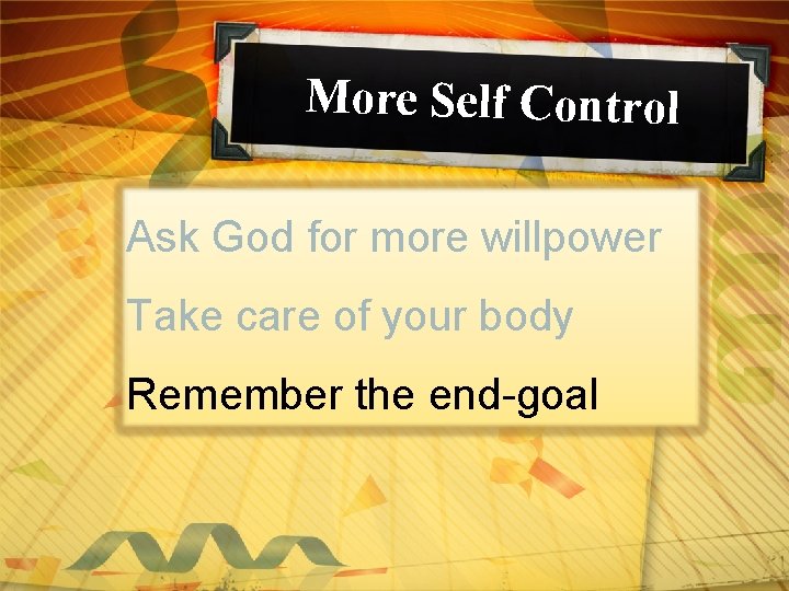 More Self Control Ask God for more willpower Take care of your body Remember