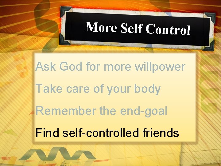 More Self Control Ask God for more willpower Take care of your body Remember