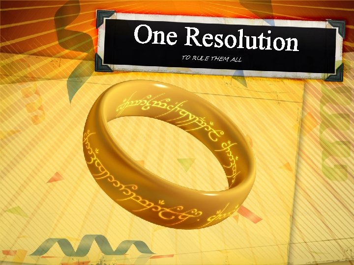 One Resolution TO RULE THEM ALL 