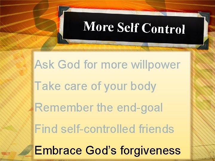 More Self Control Ask God for more willpower Take care of your body Remember