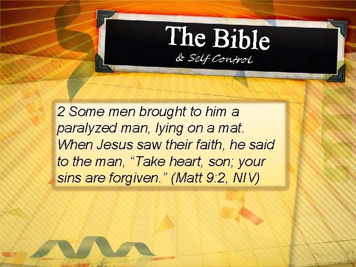The Bible & Self Control 2 Some men brought to him a paralyzed man,