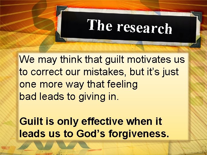The research We may think that guilt motivates us to correct our mistakes, but