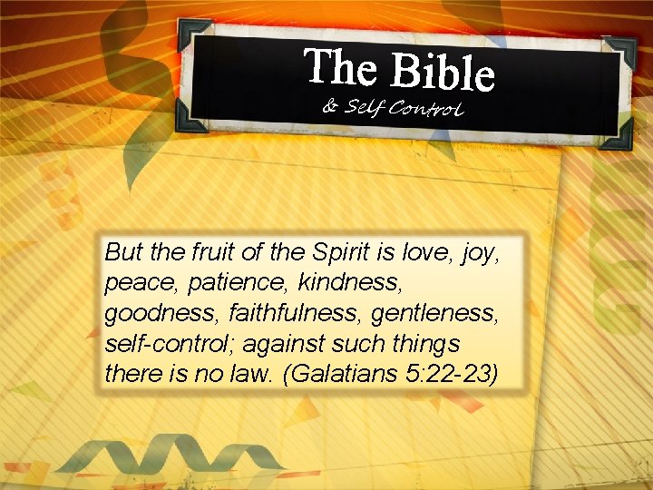 The Bible & Self Control But the fruit of the Spirit is love, joy,