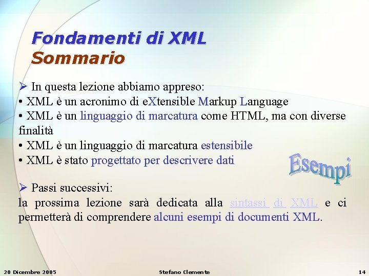 Fondamenti di XML Sommario Ø In questa lezione abbiamo appreso: • XML è un