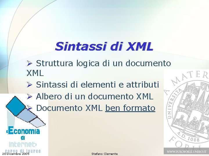 Sintassi di XML Ø Struttura logica di un documento XML Ø Sintassi di elementi Sintassi di XML Ø Struttura logica di un documento XML Ø Sintassi di elementi