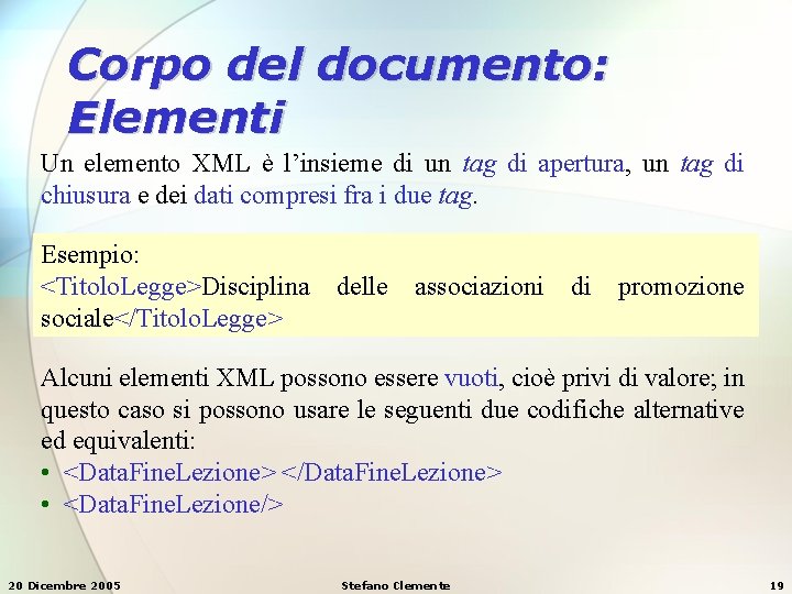 Corpo del documento: Elementi Un elemento XML è l’insieme di un tag di apertura,
