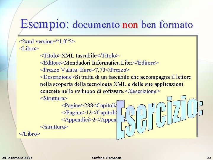 Esempio: documento non ben formato <? xml version=“ 1. 0”? > <Libro> <Titolo>XML tascabile</Titolo> Esempio: documento non ben formato <? xml version=“ 1. 0”? > <Libro> <Titolo>XML tascabile</Titolo>
