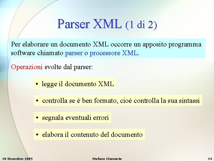 Parser XML (1 di 2) Per elaborare un documento XML occorre un apposito programma