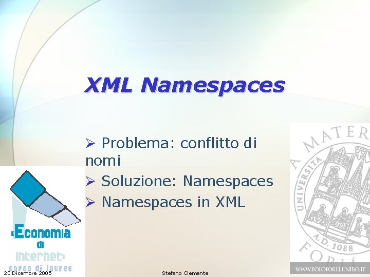 XML Namespaces Ø Problema: conflitto di nomi Ø Soluzione: Namespaces Ø Namespaces in XML XML Namespaces Ø Problema: conflitto di nomi Ø Soluzione: Namespaces Ø Namespaces in XML