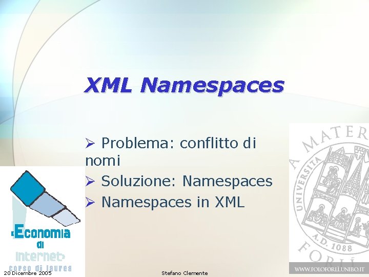 XML Namespaces Ø Problema: conflitto di nomi Ø Soluzione: Namespaces Ø Namespaces in XML