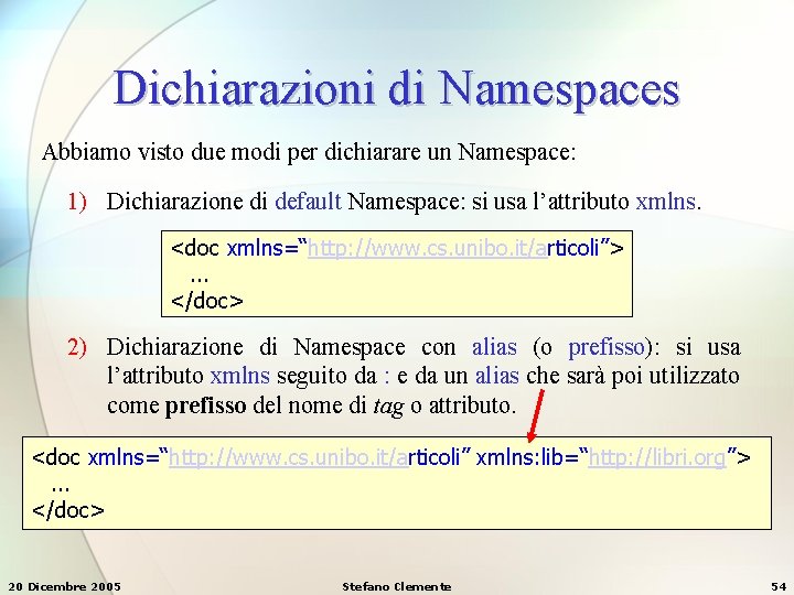 Dichiarazioni di Namespaces Abbiamo visto due modi per dichiarare un Namespace: 1) Dichiarazione di