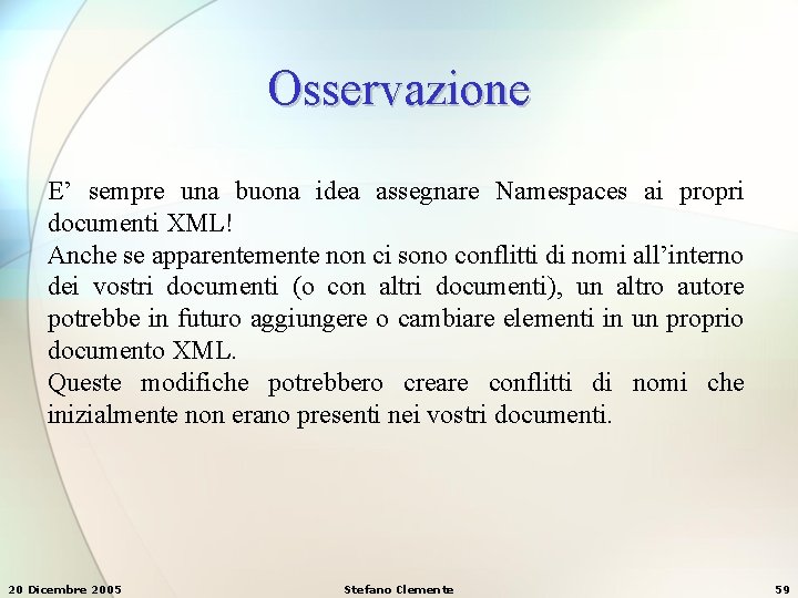 Osservazione E’ sempre una buona idea assegnare Namespaces ai propri documenti XML! Anche se Osservazione E’ sempre una buona idea assegnare Namespaces ai propri documenti XML! Anche se