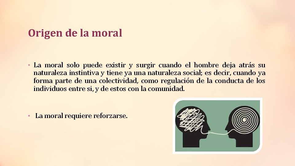 Origen de la moral • La moral solo puede existir y surgir cuando el