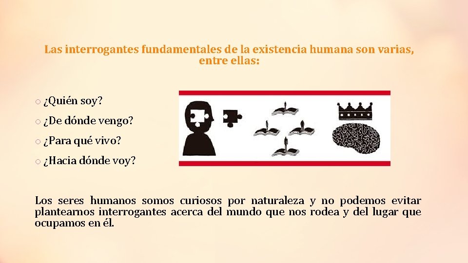 Las interrogantes fundamentales de la existencia humana son varias, entre ellas: o ¿Quién soy?