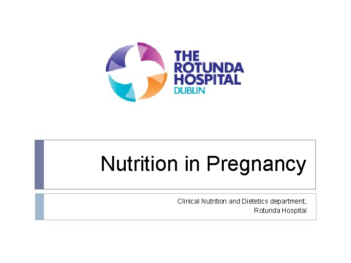 Nutrition in Pregnancy Clinical Nutrition and Dietetics department, Rotunda Hospital 