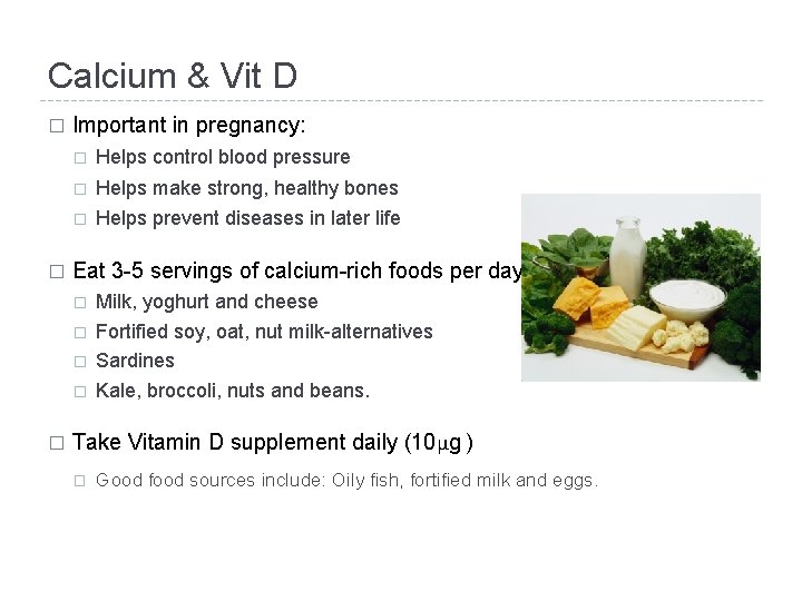 Calcium & Vit D � � Important in pregnancy: � Helps control blood pressure