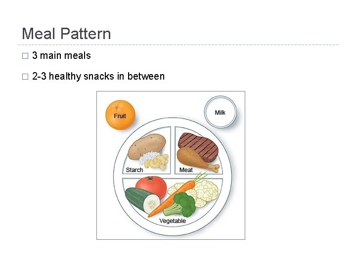 Meal Pattern � 3 main meals � 2 -3 healthy snacks in between 