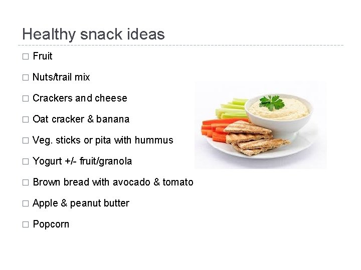 Healthy snack ideas � Fruit � Nuts/trail mix � Crackers and cheese � Oat