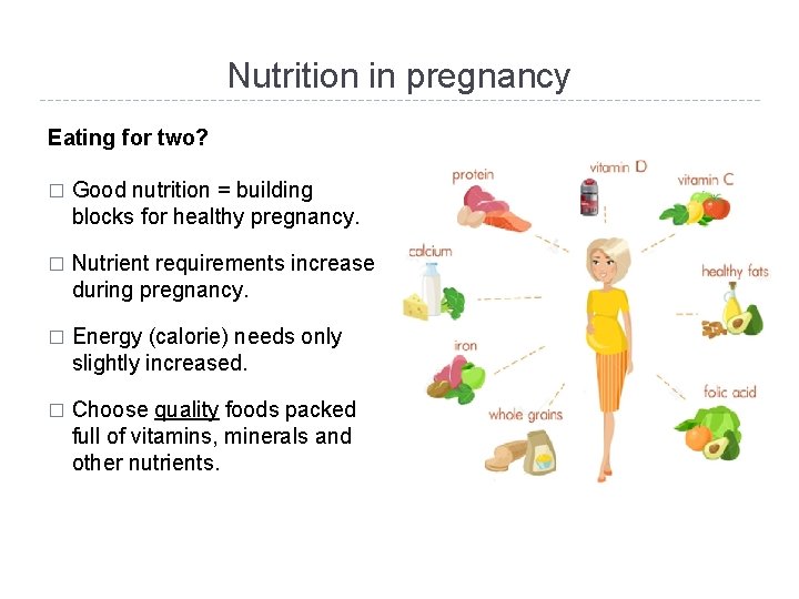 Nutrition in pregnancy Eating for two? � Good nutrition = building blocks for healthy