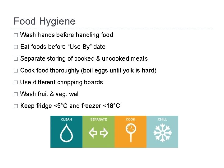 Food Hygiene � Wash hands before handling food � Eat foods before “Use By”