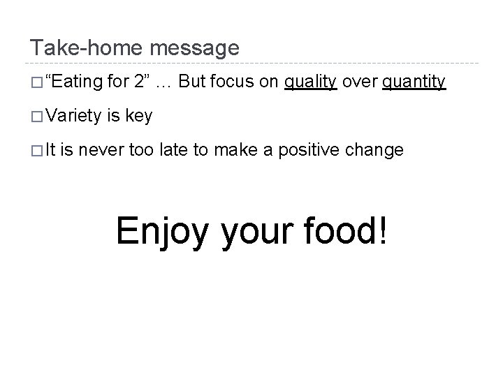 Take-home message � “Eating for 2” … But focus on quality over quantity �