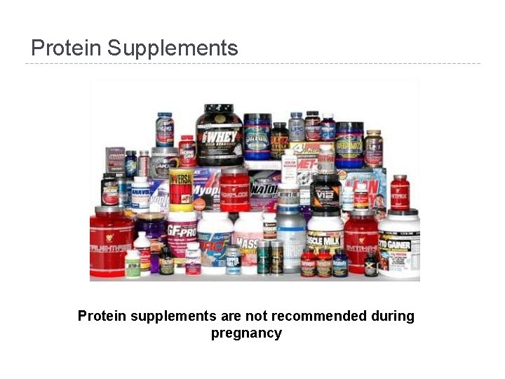 Protein Supplements Protein supplements are not recommended during pregnancy 