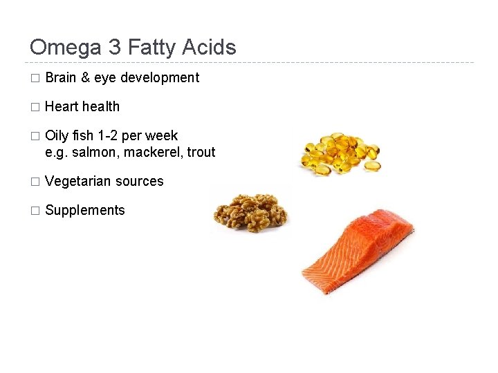 Omega 3 Fatty Acids � Brain & eye development � Heart health � Oily
