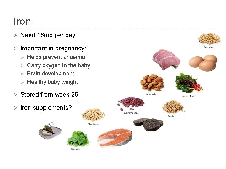 Iron Ø Need 16 mg per day Ø Important in pregnancy: Ø Ø Helps