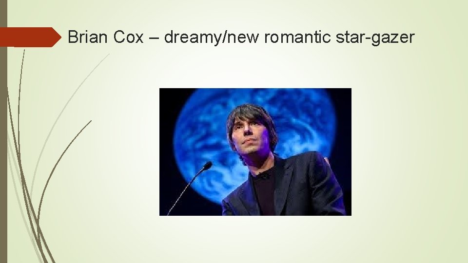 Brian Cox – dreamy/new romantic star-gazer Brian Cox – dreamy/new romantic star-gazer
