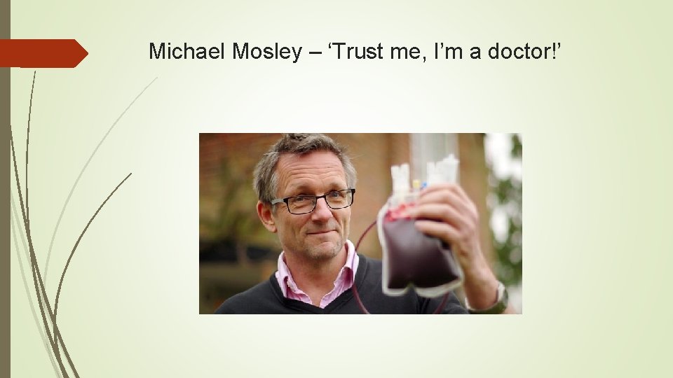 Michael Mosley – ‘Trust me, I’m a doctor!’ Michael Mosley – ‘Trust me, I’m a doctor!’
