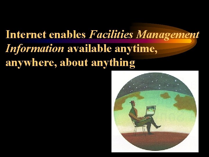 Internet enables Facilities Management Information available anytime, anywhere, about anything 