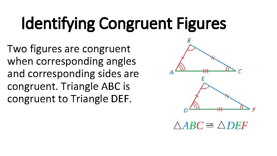 Identifying Congruent Figures Two figures are congruent when corresponding angles and corresponding sides are