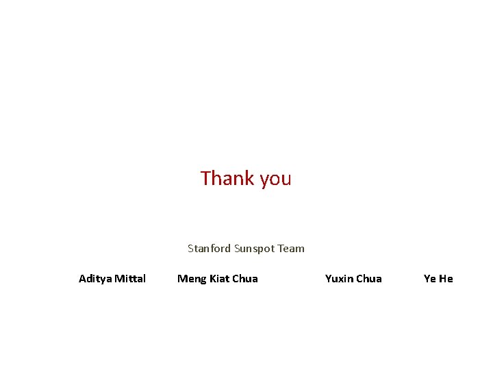 Thank you Stanford Sunspot Team Aditya Mittal Meng Kiat Chua Yuxin Chua Ye He Thank you Stanford Sunspot Team Aditya Mittal Meng Kiat Chua Yuxin Chua Ye He