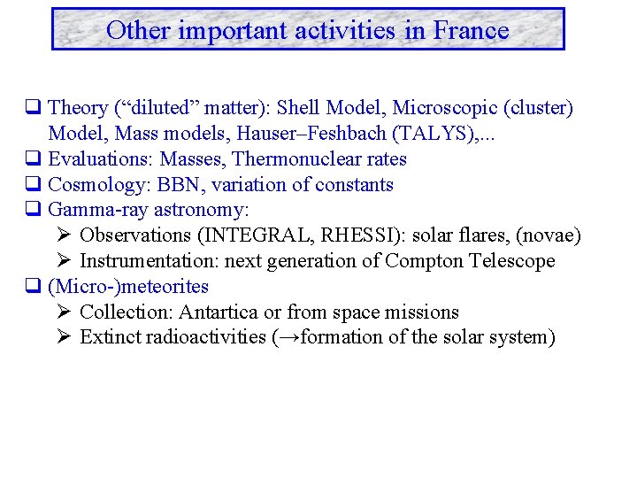 Other important activities in France q Theory (“diluted” matter): Shell Model, Microscopic (cluster) Model,