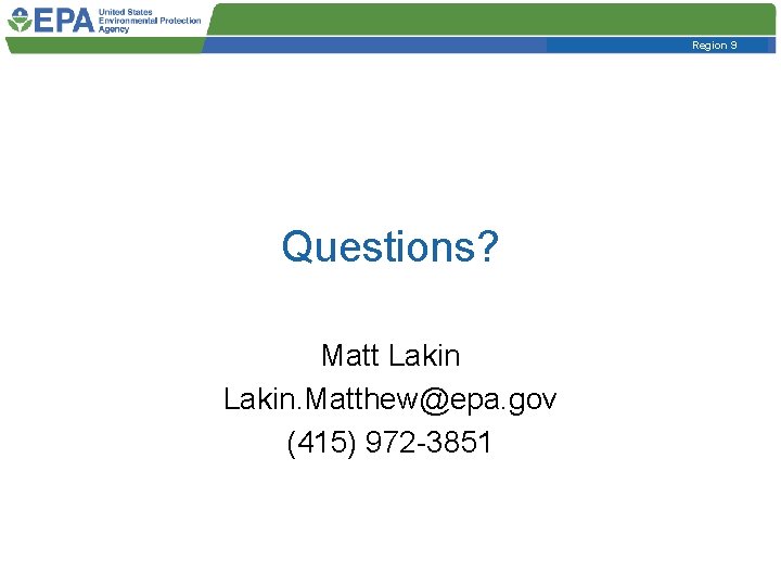 Region 9 Questions? Matt Lakin. Matthew@epa. gov (415) 972 -3851 