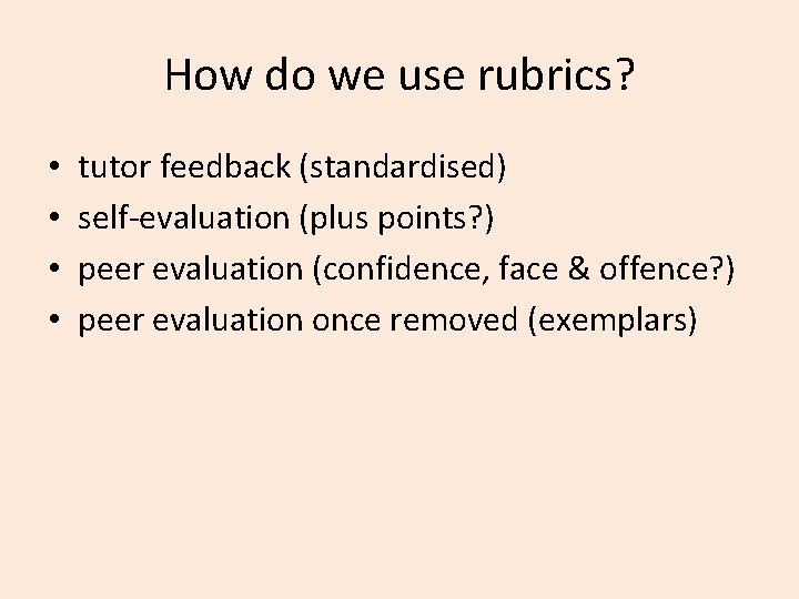 How do we use rubrics? • • tutor feedback (standardised) self-evaluation (plus points? )